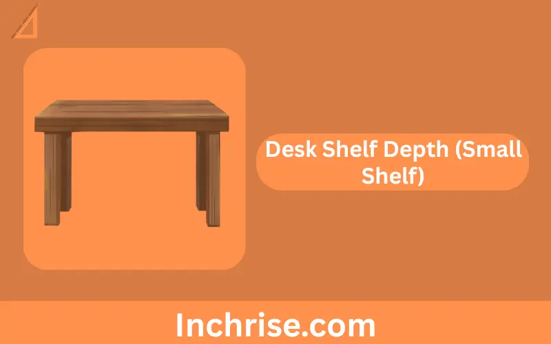 Desk Shelf Depth (Small Shelf)